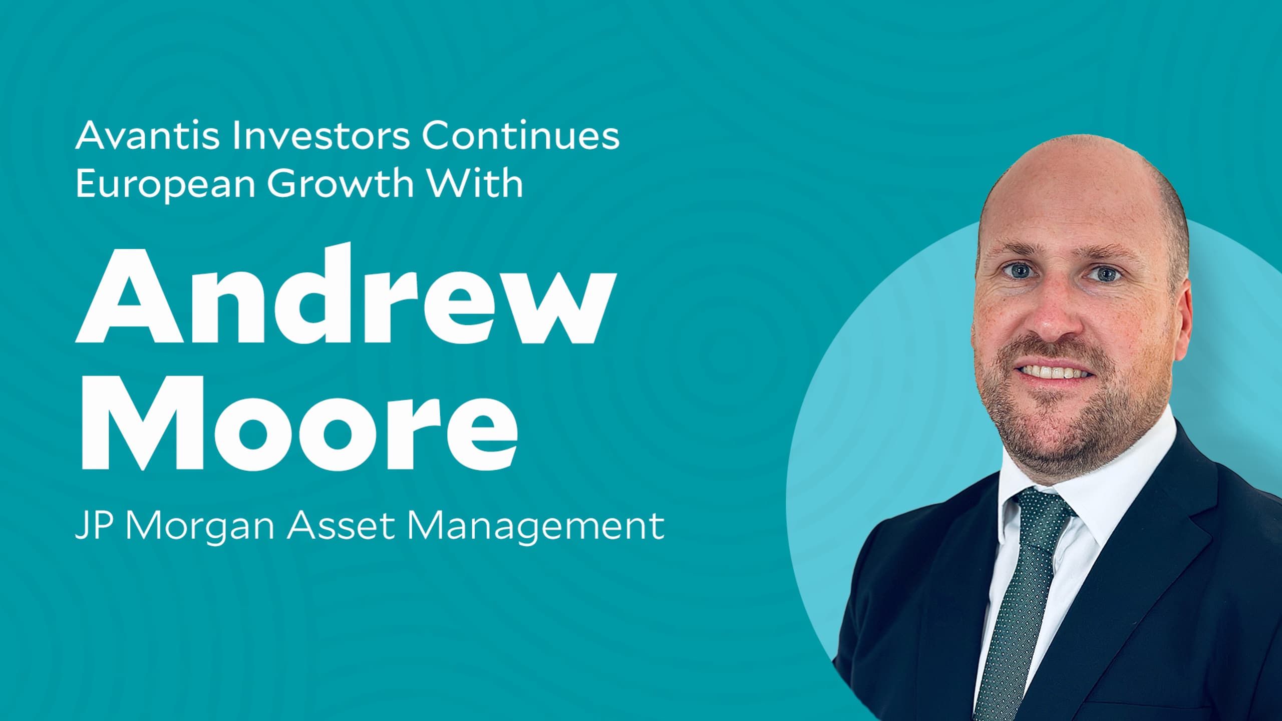 Avantis Investors Continues European Growth with Andrew Moore JP Morgan Asset Management